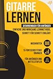 Gitarre lernen: Gitarrenbuch für Anfänger - einfache und wirksame Lernmethode, Schritt für Schritt erklärt. Inkl. 15...