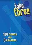 Take Three - 101 Songs für 3 Akkorde: Songbook für Gesang, Gitarre